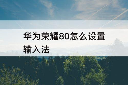 华为荣耀80怎么设置输入法