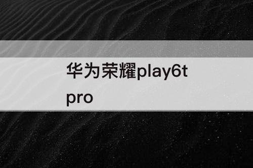 华为荣耀play6tpro