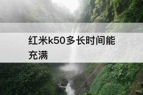 红米k50多长时间能充满