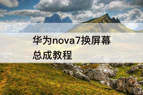 华为nova7换屏幕总成教程