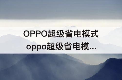 OPPO超级省电模式 oppo超级省电模式后怎么找不到设置了