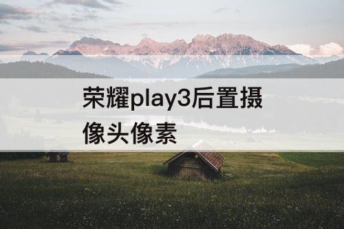 荣耀play3后置摄像头像素