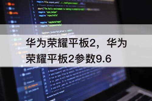 华为荣耀平板2，华为荣耀平板2参数9.6