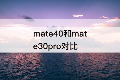 mate40和mate30pro对比