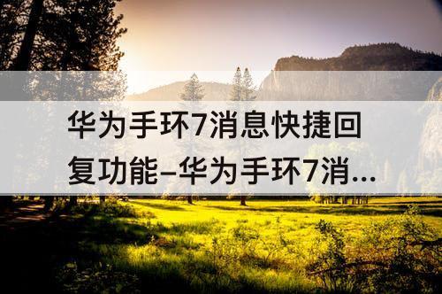 华为手环7消息快捷回复功能-华为手环7消息快捷回复功能怎么用