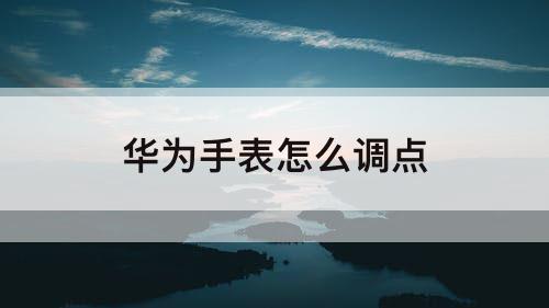 华为手表怎么调点