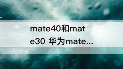 mate40和mate30 华为mate40和mate30的参数