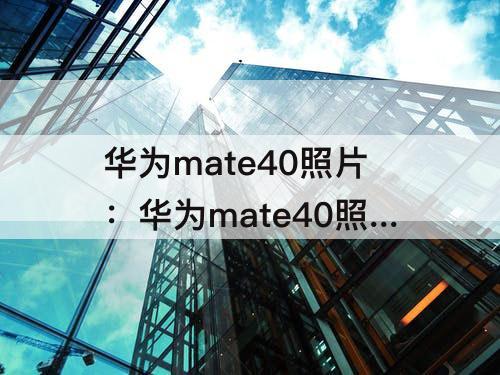 华为mate40照片：华为mate40照片怎么镜像