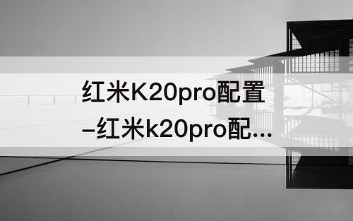 红米K20pro配置-红米k20pro配置图