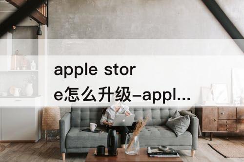 apple store怎么升级-apple store怎么升级0.9版本