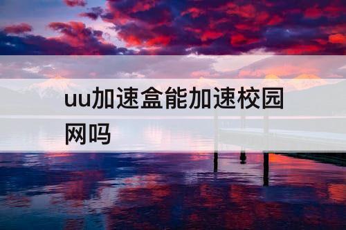 uu加速盒能加速校园网吗