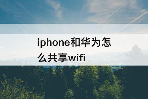 iphone和华为怎么共享wifi