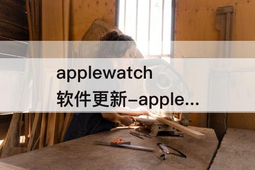 applewatch软件更新-applewatch软件更新总暂停