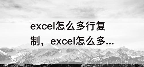 excel怎么多行复制，excel怎么多行复制粘贴