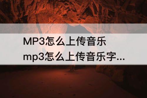 MP3怎么上传音乐 mp3怎么上传音乐字幕