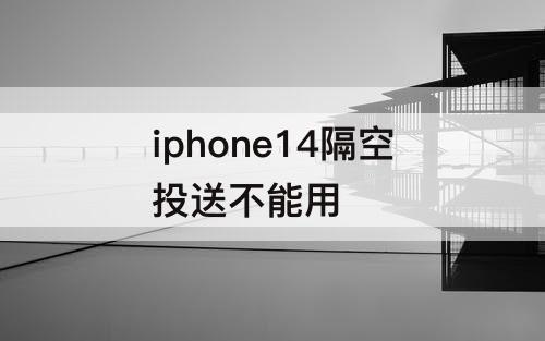 iphone14隔空投送不能用