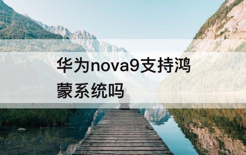 华为nova9支持鸿蒙系统吗