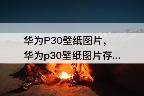 华为P30壁纸图片，华为p30壁纸图片存储位置