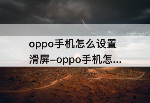 oppo手机怎么设置滑屏-oppo手机怎么设置滑屏返回键