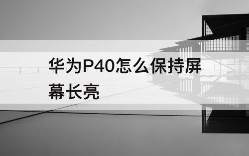 華為P40怎么保持屏幕長亮